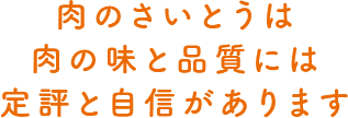 肉の味と品質には定評と自信があります。